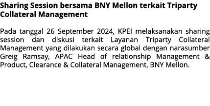 Sharing Session bersama BNY Mellon terkait Triparty Collateral Management Pada tanggal 26 September 2024, KPEI melaks...