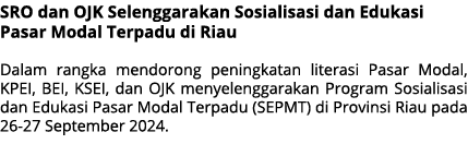SRO dan OJK Selenggarakan Sosialisasi dan Edukasi Pasar Modal Terpadu di Riau Dalam rangka mendorong peningkatan lite...