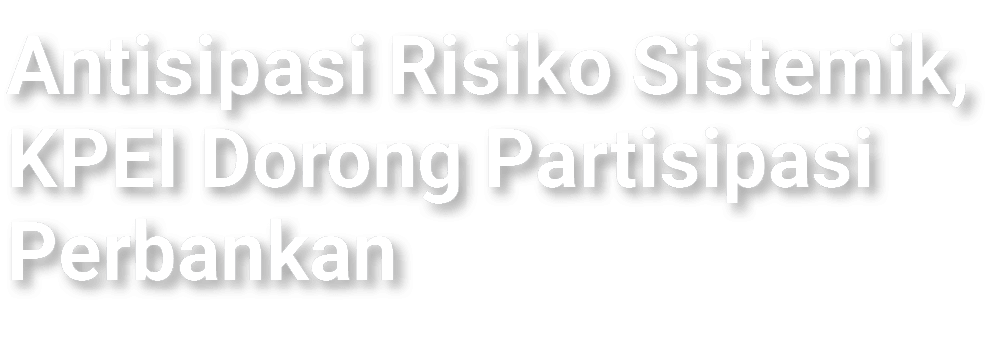 Antisipasi Risiko Sistemik, KPEI Dorong Partisipasi Perbankan