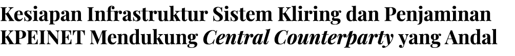 Kesiapan Infrastruktur Sistem Kliring dan Penjaminan KPEINET Mendukung Central Counterparty yang Andal 