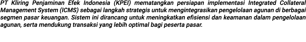 PT Kliring Penjaminan Efek Indonesia (KPEI) mematangkan persiapan implementasi Integrated Collateral Management Syste...