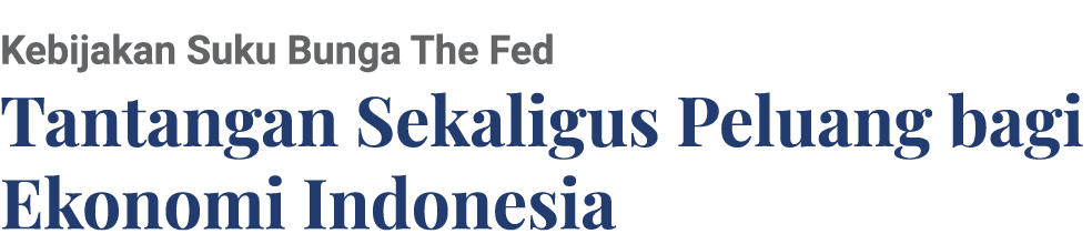 Kebijakan Suku Bunga The Fed Tantangan Sekaligus Peluang bagi Ekonomi Indonesia
