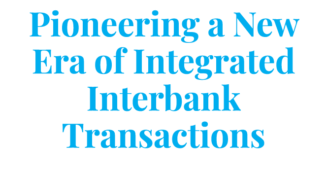 Pioneering a New Era of Integrated Interbank Transactions