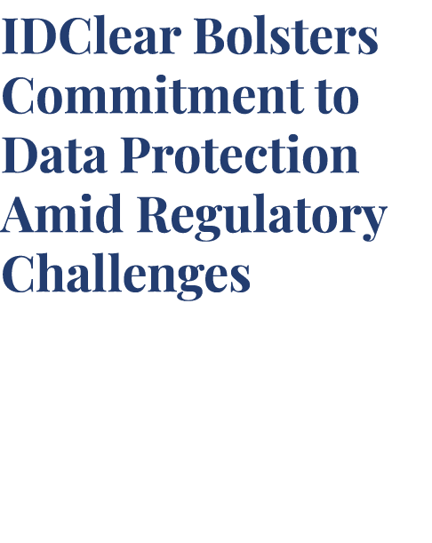IDClear Bolsters Commitment to Data Protection Amid Regulatory Challenges