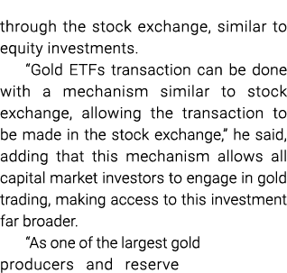 through the stock exchange, similar to equity investments. “Gold ETFs transaction can be done with a mechanism simila...