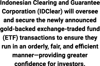 Indonesian Clearing and Guarantee Corporation (IDClear) will oversee and secure the newly announced gold backed excha...