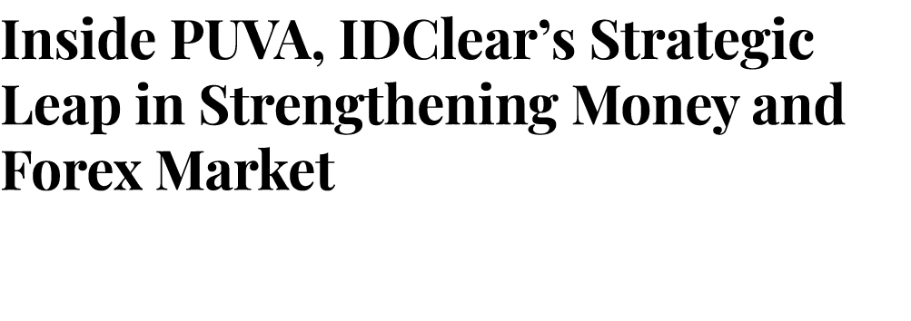 Inside PUVA, IDClear’s Strategic Leap in Strengthening Money and Forex Market