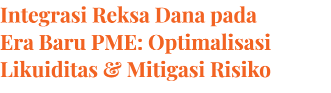 Integrasi Reksa Dana pada Era Baru PME: Optimalisasi Likuiditas & Mitigasi Risiko 