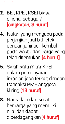 Mendatar 2. BEI, KPEI, KSEI biasa dikenal sebagai? [singkatan, 3 huruf] 4. Istilah yang mengacu pada perjanjian jual ...