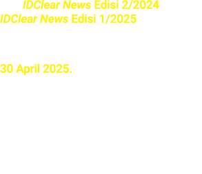 Cek IDClear News Edisi 2/2024 dan IDClear News Edisi 1/2025 untuk membantu menemukan jawabannya. Jawaban selambatnya ...