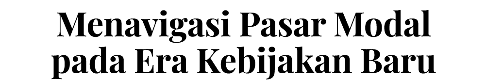 Menavigasi Pasar Modal pada Era Kebijakan Baru