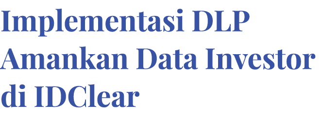 Implementasi DLP Amankan Data Investor di IDClear
