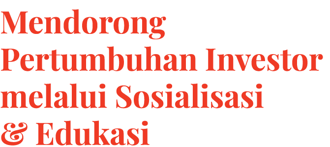 Mendorong Pertumbuhan Investor melalui Sosialisasi & Edukasi