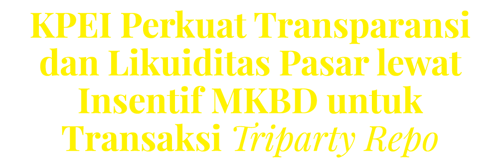 KPEI Perkuat Transparansi dan Likuiditas Pasar lewat Insentif MKBD untuk Transaksi Triparty Repo