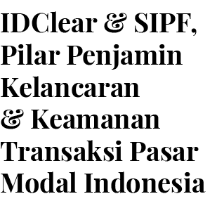 IDClear & SIPF, Pilar Penjamin Kelancaran & Keamanan Transaksi Pasar Modal Indonesia 