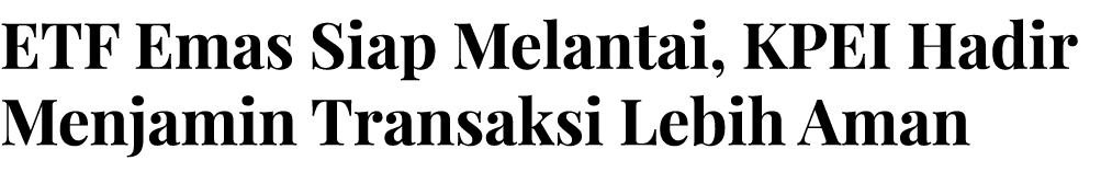 ETF Emas Siap Melantai, KPEI Hadir Menjamin Transaksi Lebih Aman