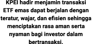 KPEI hadir menjamin transaksi ETF emas dapat berjalan dengan teratur, wajar, dan efisien sehingga menciptakan rasa am...