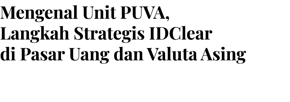 Mengenal Unit PUVA, Langkah Strategis IDClear di Pasar Uang dan Valuta Asing