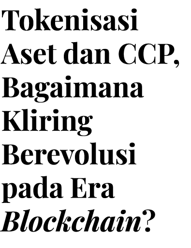 Tokenisasi Aset dan CCP, Bagaimana Kliring Berevolusi pada Era Blockchain?