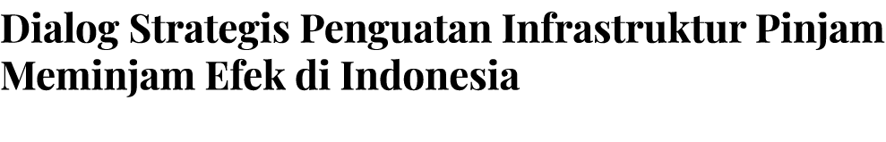 Dialog Strategis Penguatan Infrastruktur Pinjam Meminjam Efek di Indonesia