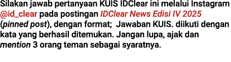 Silakan jawab pertanyaan KUIS IDClear ini melalui Instagram @id_clear pada postingan IDClear News Edisi IV 2025 (pinn...