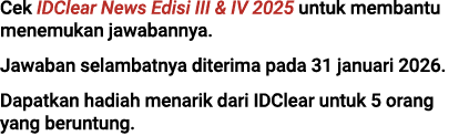 Cek IDClear News Edisi III & IV 2025 untuk membantu menemukan jawabannya. Jawaban selambatnya diterima pada 31 januar...
