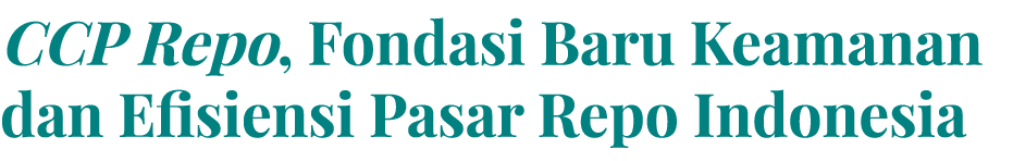 CCP Repo, Fondasi Baru Keamanan dan Efisiensi Pasar Repo Indonesia