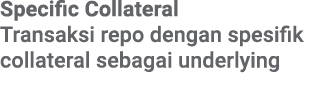 Specific Collateral Transaksi repo dengan spesifik collateral sebagai underlying