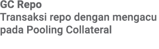 GC Repo Transaksi repo dengan mengacu pada Pooling Collateral