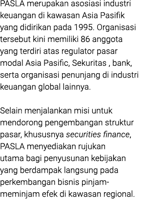PASLA merupakan asosiasi industri keuangan di kawasan Asia Pasifik yang didirikan pada 1995. Organisasi tersebut kini...