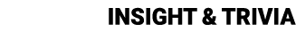 Insight & Trivia