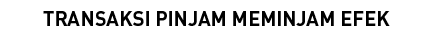 TRANSAKSI PINJAM MEMINJAM EFEK