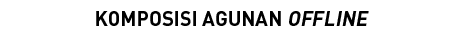 KOMPOSISI AGUNAN OFFLINE