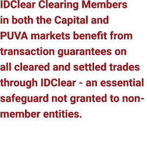 IDClear Clearing Members in both the Capital and PUVA markets benefit from transaction guarantees on all cleared and ...