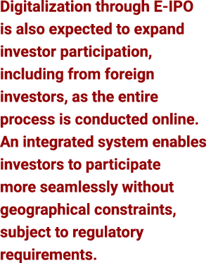 Digitalization through E IPO is also expected to expand investor participation, including from foreign investors, as ...