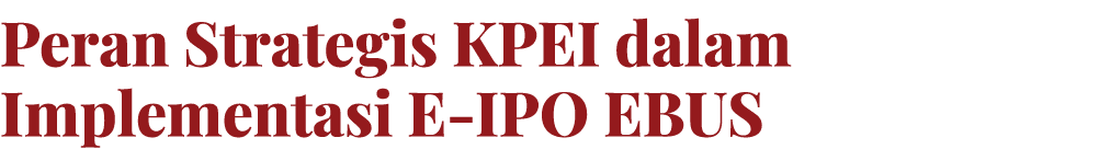 Peran Strategis KPEI dalam Implementasi E IPO EBUS