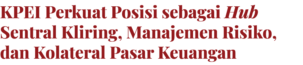 KPEI Perkuat Posisi sebagai Hub Sentral Kliring, Manajemen Risiko, dan Kolateral Pasar Keuangan