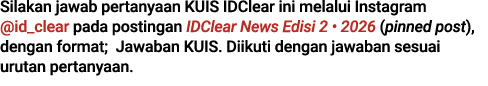 Silakan jawab pertanyaan KUIS IDClear ini melalui Instagram @id_clear pada postingan IDClear News Edisi 2 • 2026 (pin...