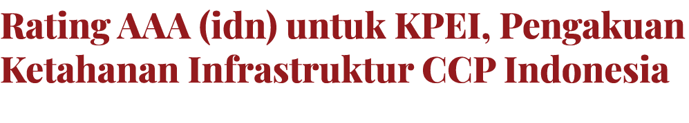 Rating AAA (idn) untuk KPEI, Pengakuan Ketahanan Infrastruktur CCP Indonesia 