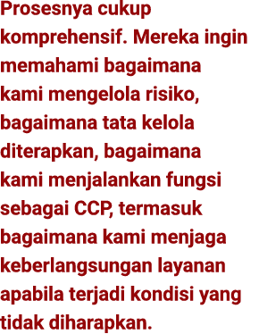 Prosesnya cukup komprehensif. Mereka ingin memahami bagaimana kami mengelola risiko, bagaimana tata kelola diterapkan...