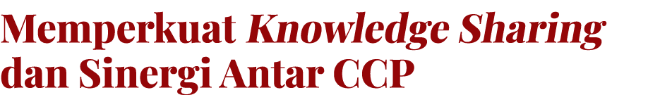 Memperkuat Knowledge Sharing dan Sinergi Antar CCP